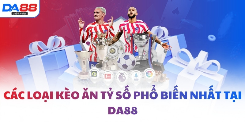 Các loại kèo ăn tỷ số phổ biến nhất tại DA88