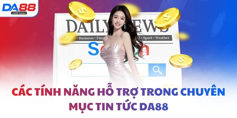 Các tính năng hỗ trợ trong chuyên mục tin tức DA88