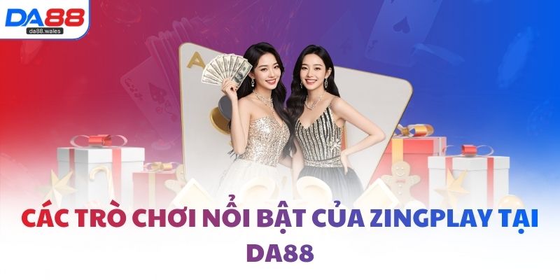 Các trò chơi nổi bật của Zingplay tại DA88