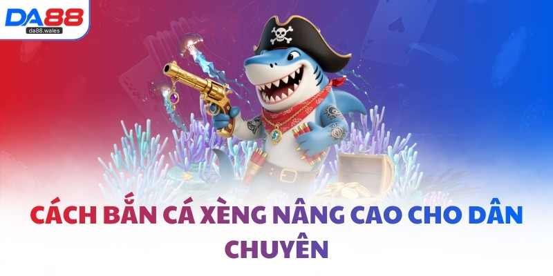 Cách bắn cá xèng nâng cao cho dân chuyên