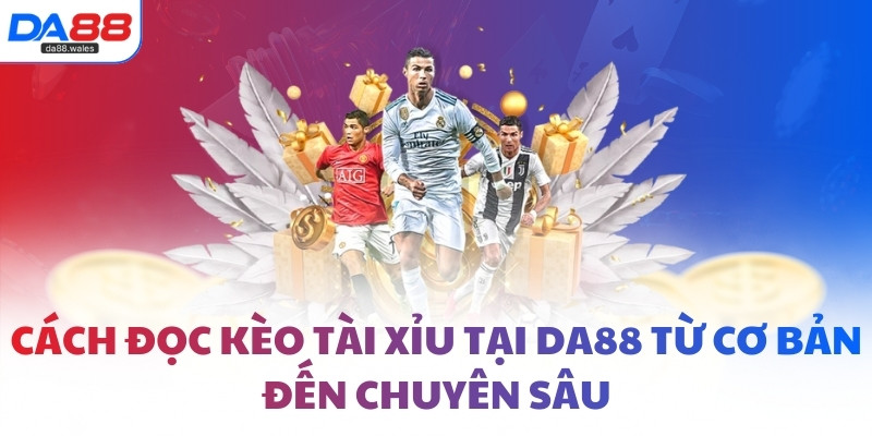 Cách đọc kèo Tài Xỉu tại DA88 từ cơ bản đến chuyên sâu