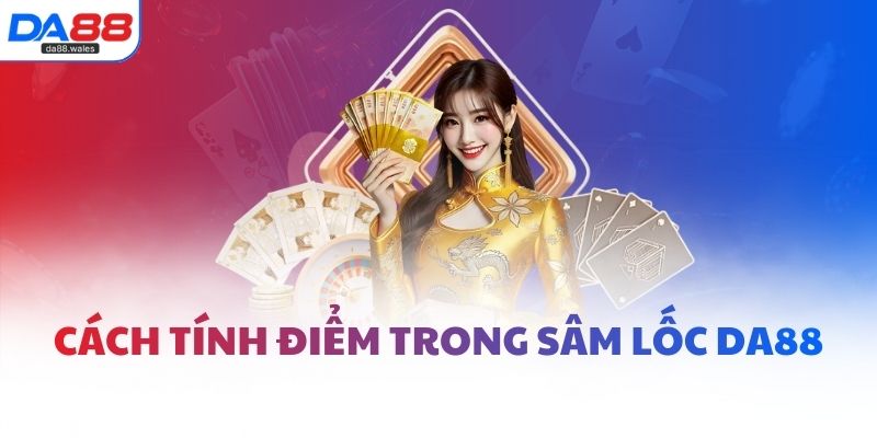 Cách tính điểm trong sâm lốc DA88