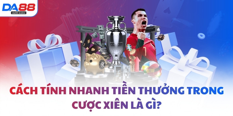 Cách tính nhanh tiền thưởng trong cược xiên là gì?