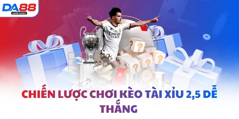 Chiến lược chơi kèo Tài Xỉu 2,5 dễ thắng 