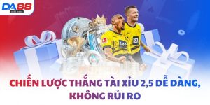 Chiến lược thắng Tài Xỉu 2,5 dễ dàng, không rủi ro