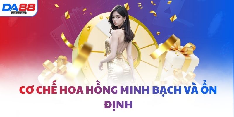 Cơ chế hoa hồng minh bạch và ổn định