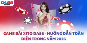 Game bài Xito DA88 - Hướng dẫn toàn diện trong năm 2026