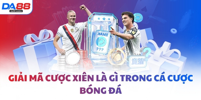 Giải mã cược xiên là gì trong cá cược bóng đá