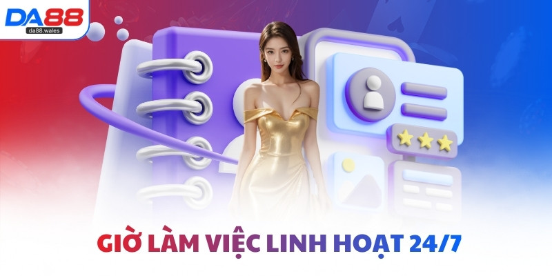 Giờ làm việc linh hoạt 24/7
