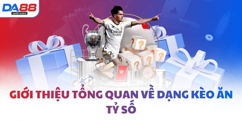 Giới thiệu tổng quan về dạng kèo ăn tỷ số