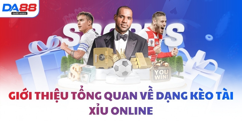 Giới thiệu tổng quan về dạng kèo Tài Xỉu online