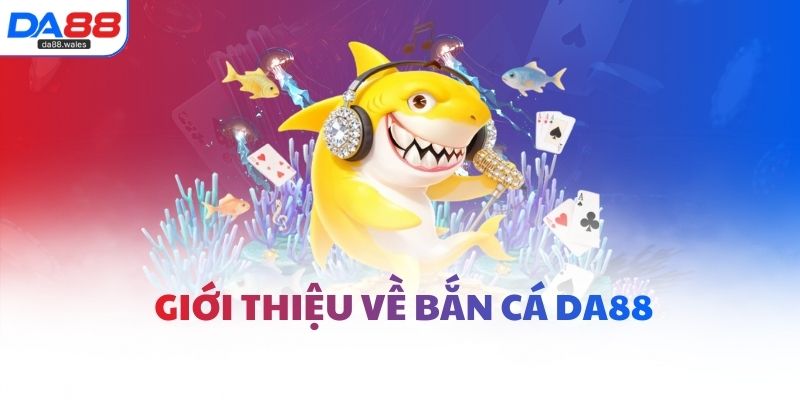 Giới thiệu về bắn cá DA88
