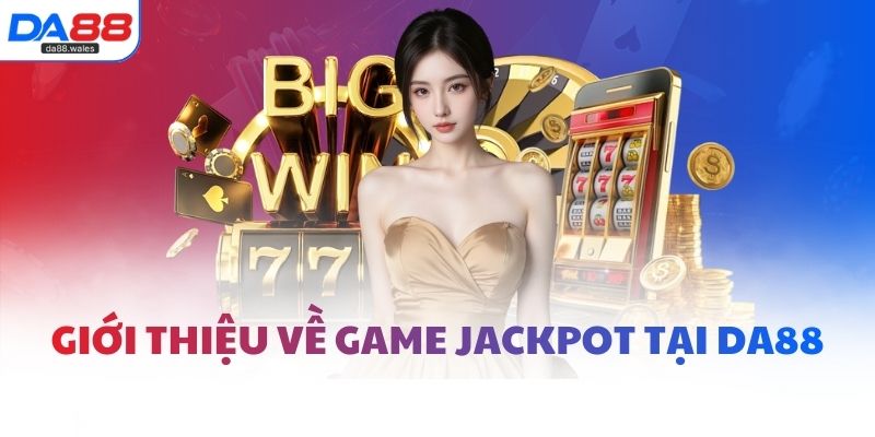 Giới thiệu về game jackpot tại DA88