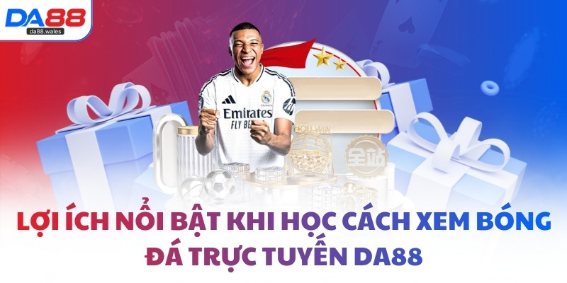 Lợi ích nổi bật khi học cách xem bóng đá trực tuyến DA88