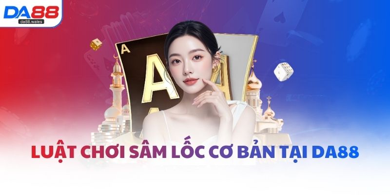 Luật chơi sâm lốc cơ bản tại DA88