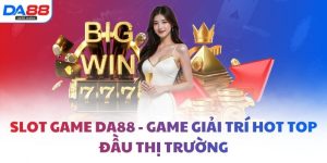 Slot game DA88 - Game giải trí hot top đầu thị trường
