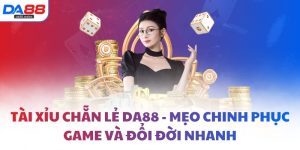 Tài Xỉu Chẵn Lẻ DA88 - Mẹo chinh phục game và đổi đời nhanh