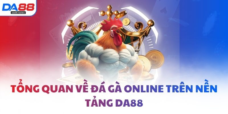 Tổng quan về đá gà online trên nền tảng DA88