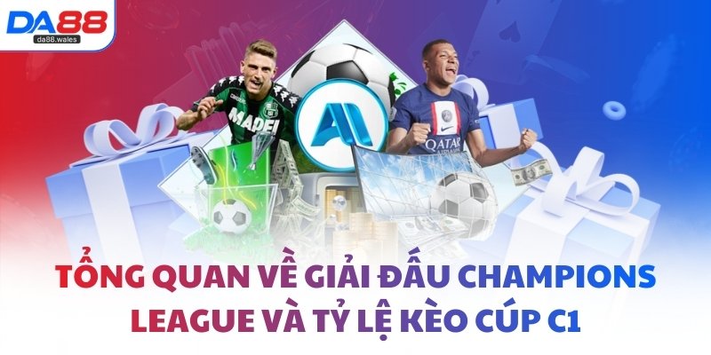 Tổng quan về giải đấu Champions League và tỷ lệ kèo Cúp C1