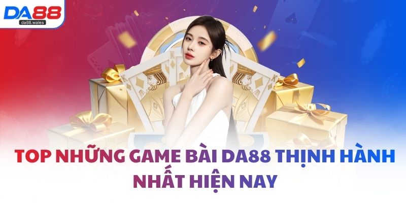 Top những game bài DA88 thịnh hành nhất hiện nay