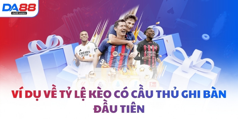 Ví dụ về tỷ lệ kèo có cầu thủ ghi bàn đầu tiên