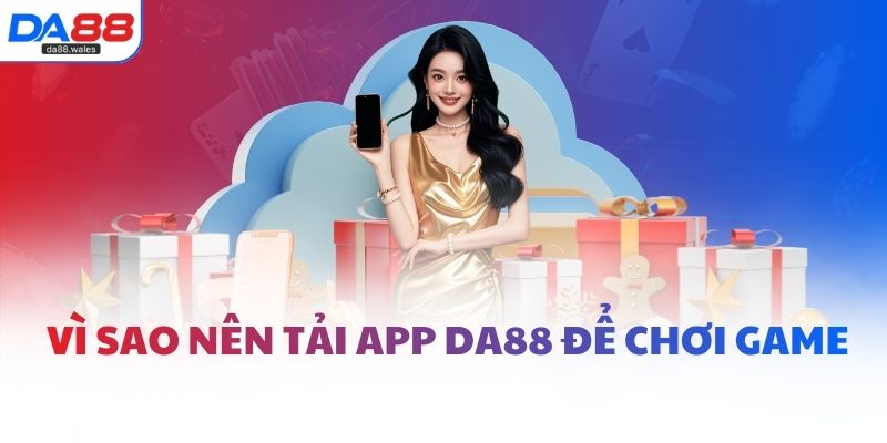Vì sao nên tải app DA88 để chơi game