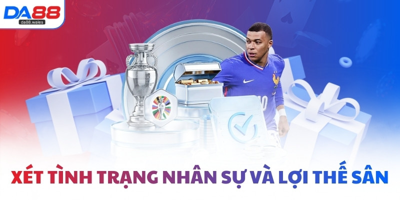 Xét tình trạng nhân sự và lợi thế sân