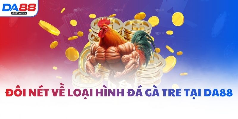 Đôi nét về loại hình đá gà tre tại DA88
